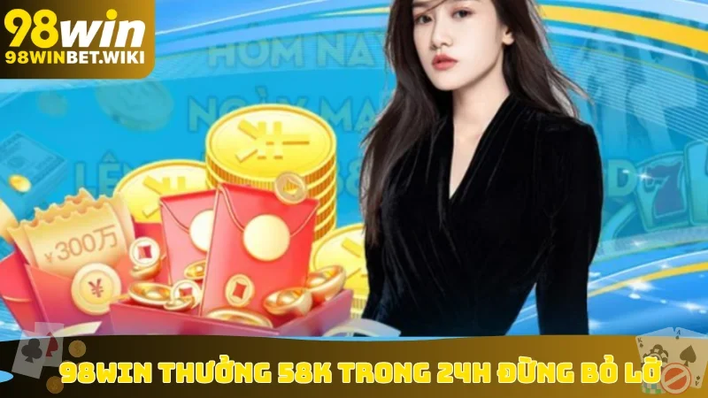 98win thưởng 58k trong 24h đừng bỏ lỡ