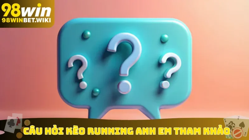 Câu hỏi kèo running anh em tham khảo